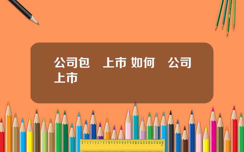 公司包裝上市 如何讓公司上市
